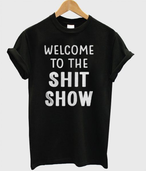 Welcome To The Shit Show T-Shirt