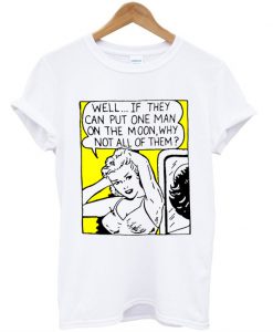 Well If They Can Put One Man On The Moon T-Shirt