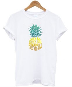 When Life Gives You Pineapples T-Shirt