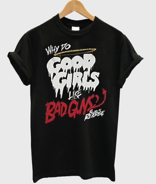 Why Do Good Girls Like bad Guys T-Shirt