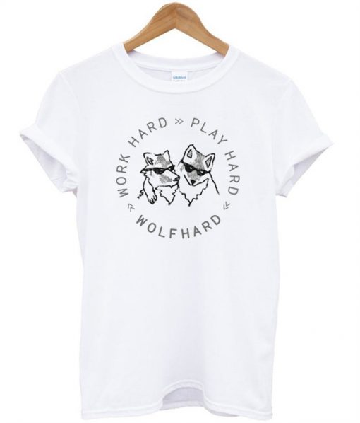 Work Hard Play Hard Wolf Hard T-Shirt