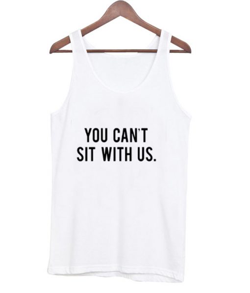 You Can't Sit With Us Tank top