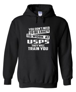 You Don't Need To Be Crazy To Work A Usps Hoodie