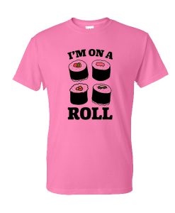 2I'm On A Roll Sushi T-Shirt