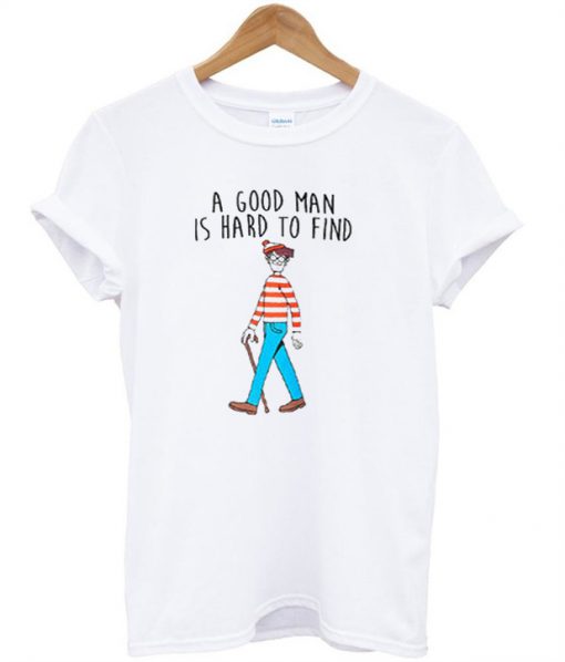 A Good Man Is Hard To Find T-Shirt