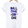 Bill Nye Or Die T-Shirt