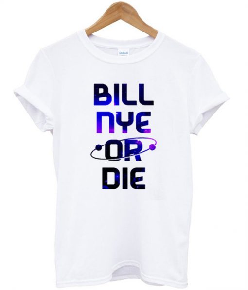 Bill Nye Or Die T-Shirt