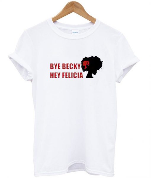 Bye Becky Hey Felicia T-Shirt