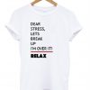 Dear Stress Lets Break Up I'm Over It Relax T-Shirt