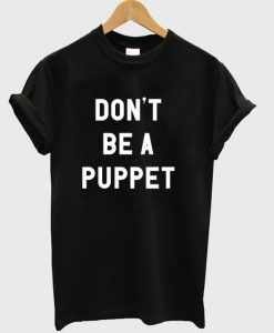 Don't Be A Puppet T-Shirt