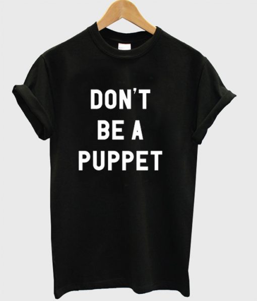 Don't Be A Puppet T-Shirt