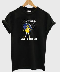 Don't Be A Salty Bitch T-Shirt