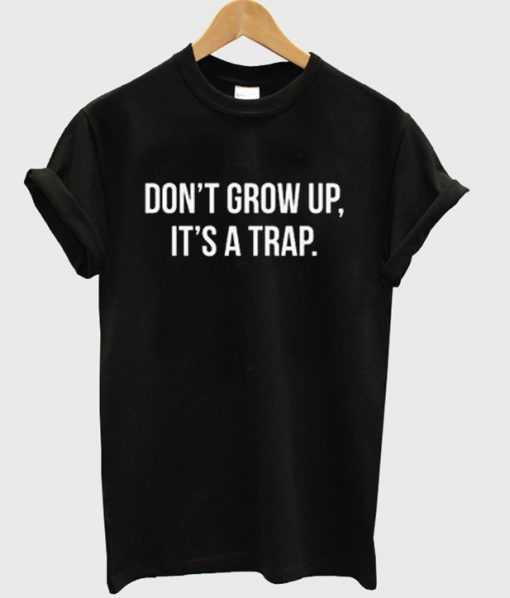 Don't Grow Up It's A Trap T-Shirt