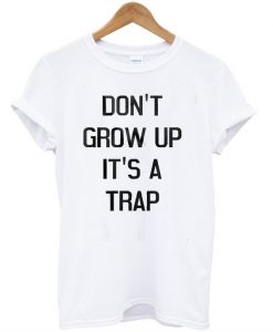 Don't Grow Up It's A Trap White T-Shirt