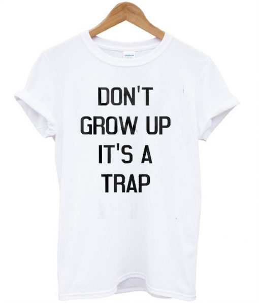 Don't Grow Up It's A Trap White T-Shirt