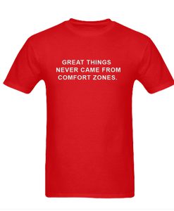 Great Things Never Came From Comfort Zones T-Shirt