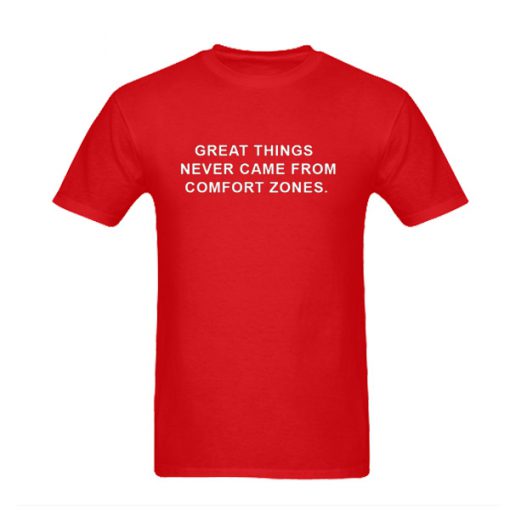 Great Things Never Came From Comfort Zones T-Shirt