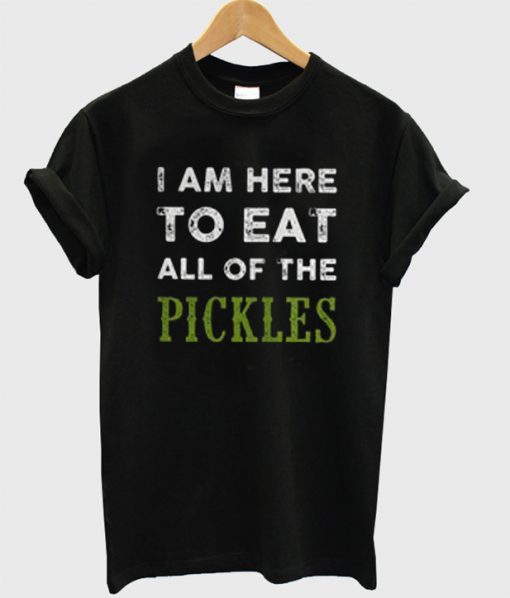 I Am here To Eat All Of The Pickles T-Shirt – clothesmapper