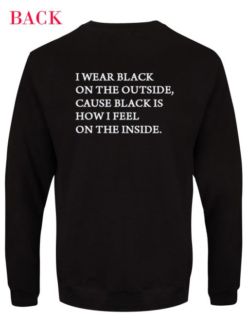 I Wear Black On The Outside Cause Black Is How I Feel On The Inside Sweatshirt