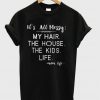 It's All Messy My Hair The House The Kids LIfe T-Shirt