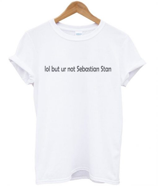 Lol But Ur NOt Sebastian Stan T-Shirt