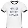 Mermaids Don't Do Homework Ringer T-Shirt