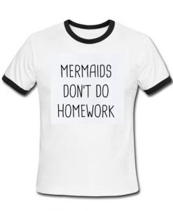 Mermaids Don't Do Homework Ringer T-Shirt
