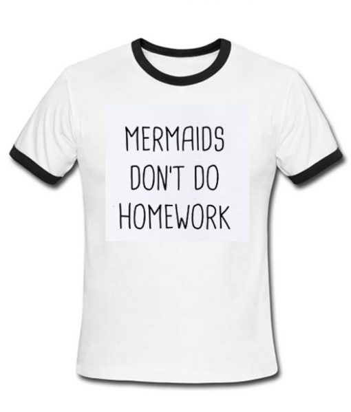 Mermaids Don't Do Homework Ringer T-Shirt
