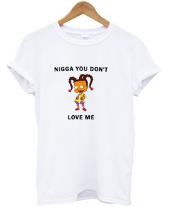 Nigga You Don't Love Me T-Shirt