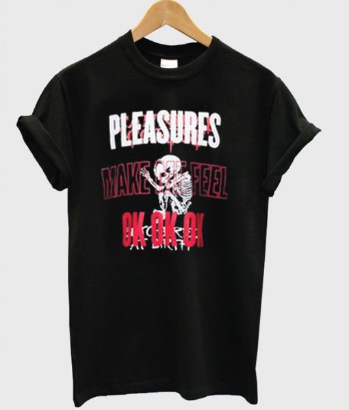 Pleasures Make Feel Ok Ok Ok T-Shirt