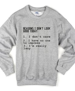 Reasons I don't Look Good Today Sweatshirt