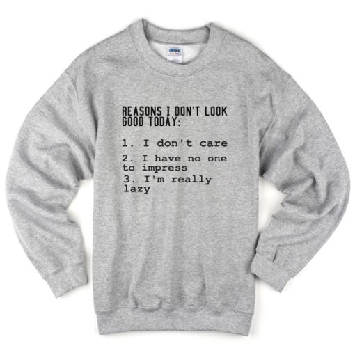 Reasons I don't Look Good Today Sweatshirt