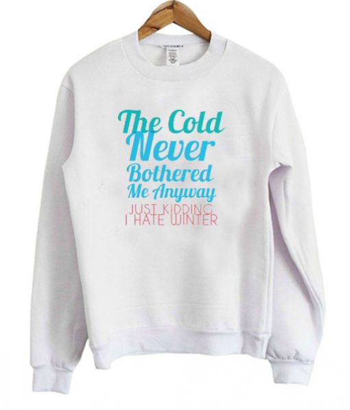 The Cold Never Bothered Me Anyway Sweatshirt