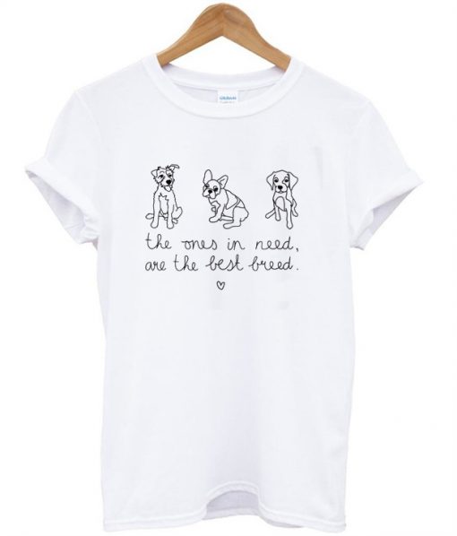 The Ones In Need Are The Best Breed T-Shirt