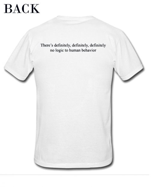 There's Definitely No Logic To Human Behavior T-Shirt