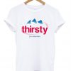 Thirsty For Attention T-Shirt