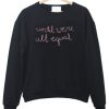 Until We're All Equal Sweatshirt