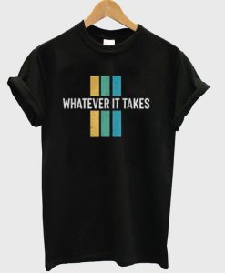 Whatever It Takes T-Shirt