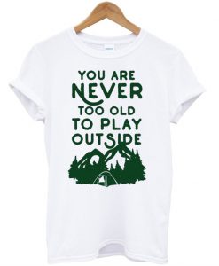 You Are Never Too Old To Play Outside T-Shirt