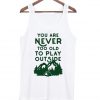 You Are Never Too Old To Play Outside Tank top