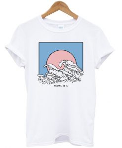 And So It Is Wave T-Shirt