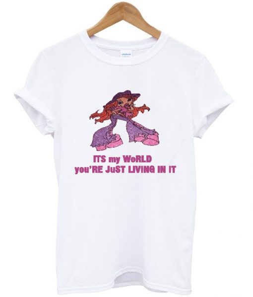 Its My World You're Just Living In It T-Shirt