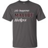 Life Happens Malibu Helps T-Shirt