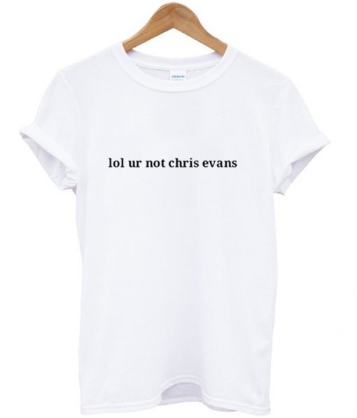 Lol Ur Not Chris Evans T-Shirt