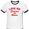 Love Me Forever Or Never Ringer T-Shirt