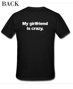My Girl Friend Is Crazy T-Shirt
