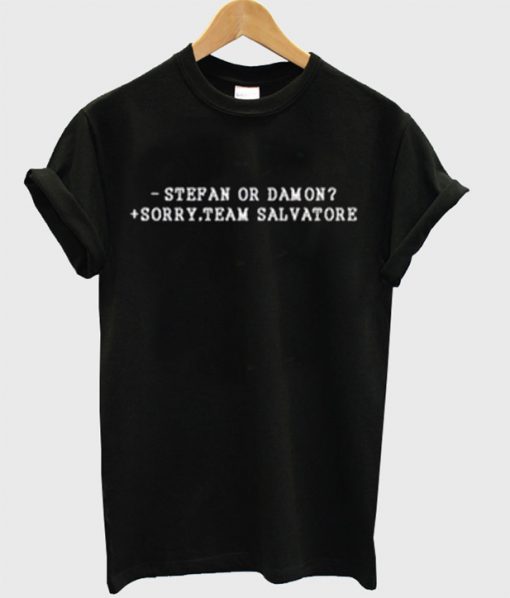 Stefan Or Damon Sorry Team Salvatore T-Shirt