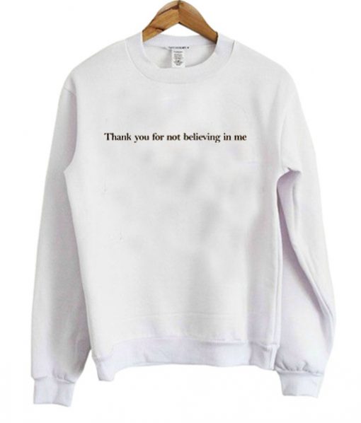 Thank You For Nt Believing In Me Sweatshirt