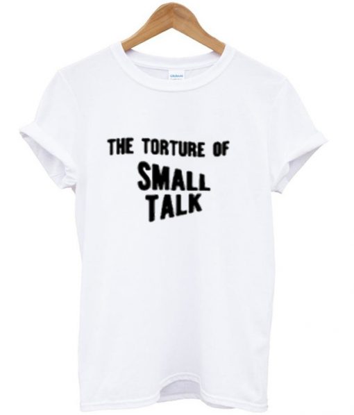 The Torture Of Small Talk T-Shirt