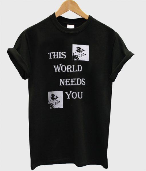 This World Needs You T-Shirt
